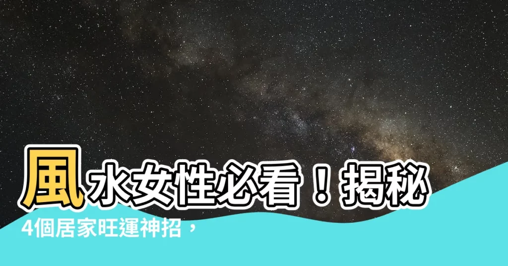【風水 女性】風水女性必看！揭秘4個居家旺運神招，讓妳財運、桃花運滾滾來