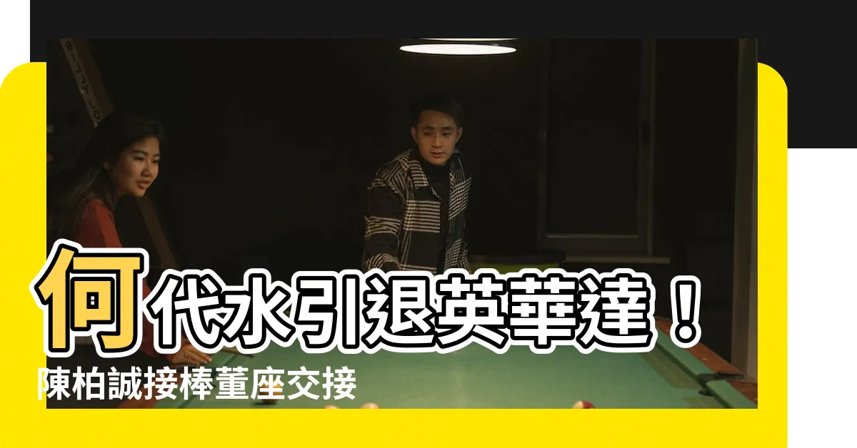 【何代水】何代水引退英華達！陳柏誠接棒董座交接世代新局