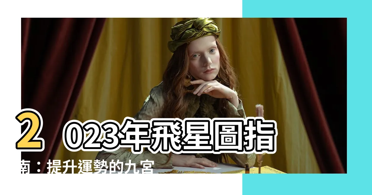 【2023年飛星圖】2023年飛星圖指南：提升運勢的九宮飛星家居風水指南！