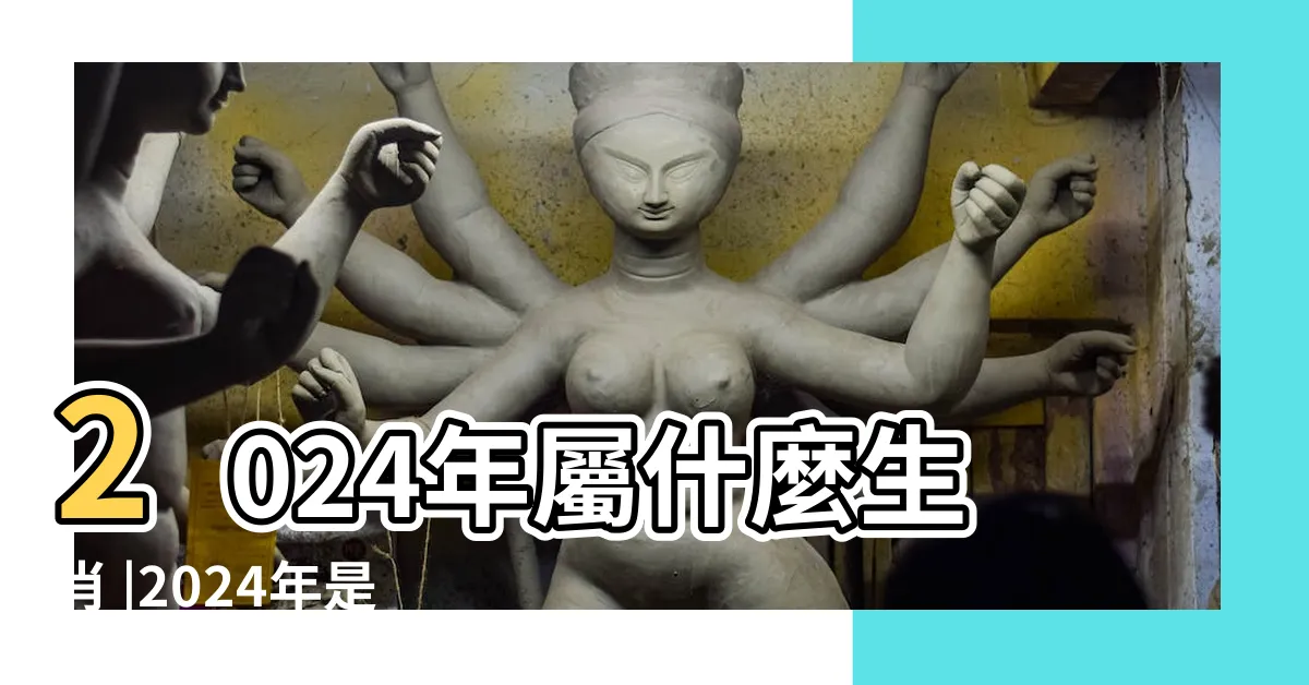【2024年 什麼年】2024年屬什麼生肖 |2024年是民國幾年 |2024年十二生肖 |