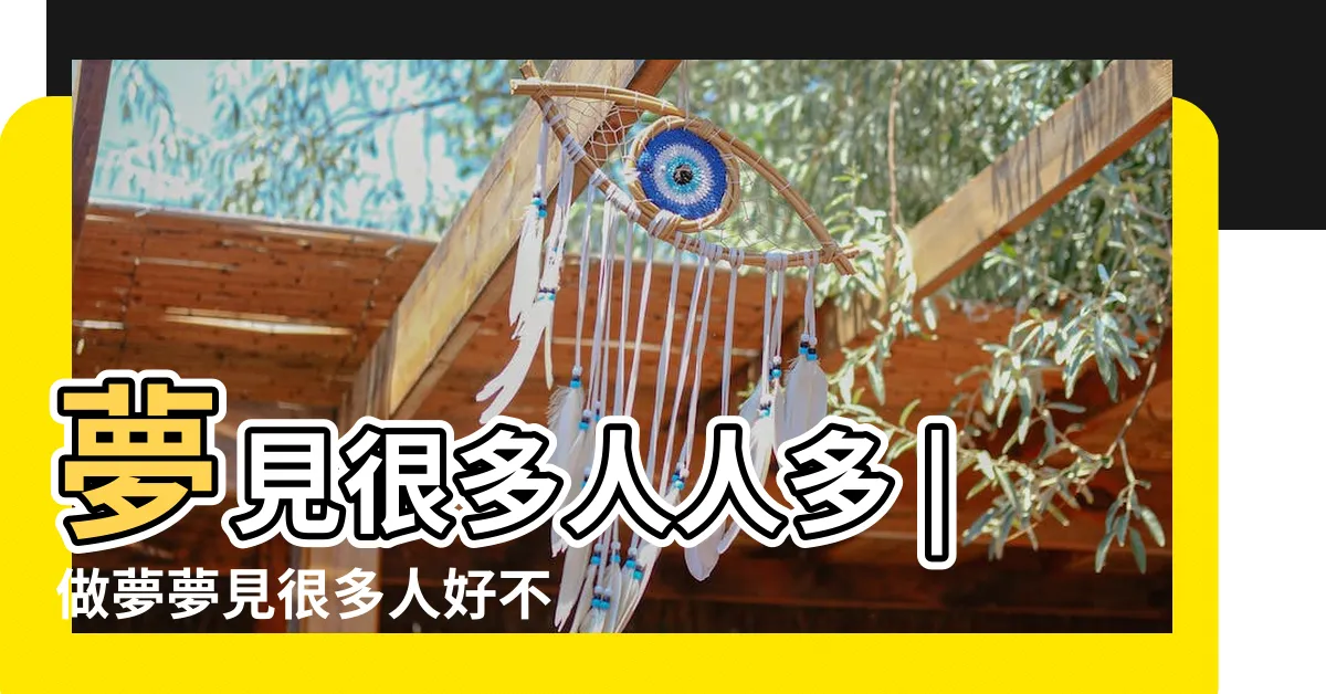 【夢見很多】夢見很多人人多 |做夢夢見很多人好不好 |周公解夢夢見很多人是什麼意思做夢夢到很多人代表什麼 |