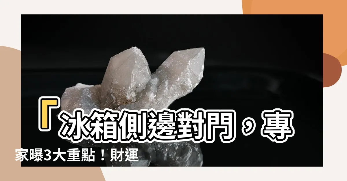 【冰箱側邊對門】「冰箱側邊對門，專家曝3大重點！財運翻倍的風水秘訣」