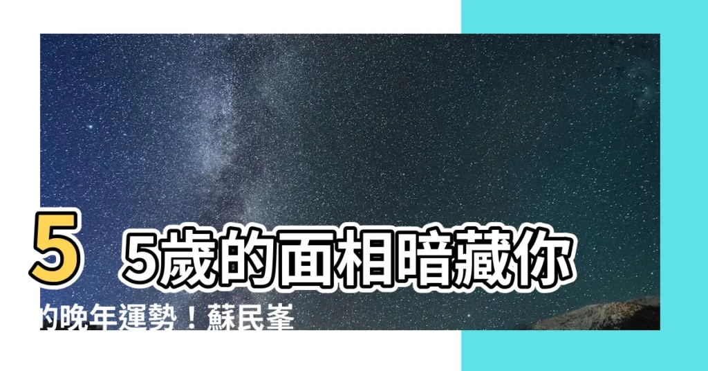 【55歲面相】55歲的面相暗藏你的晚年運勢！蘇民峯親解「百歲流年圖」