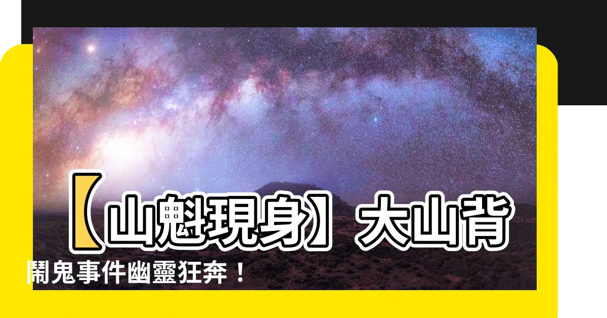 【大山背鬧鬼】【山魁現身】大山背鬧鬼事件幽靈狂奔！千萬不要好奇！
