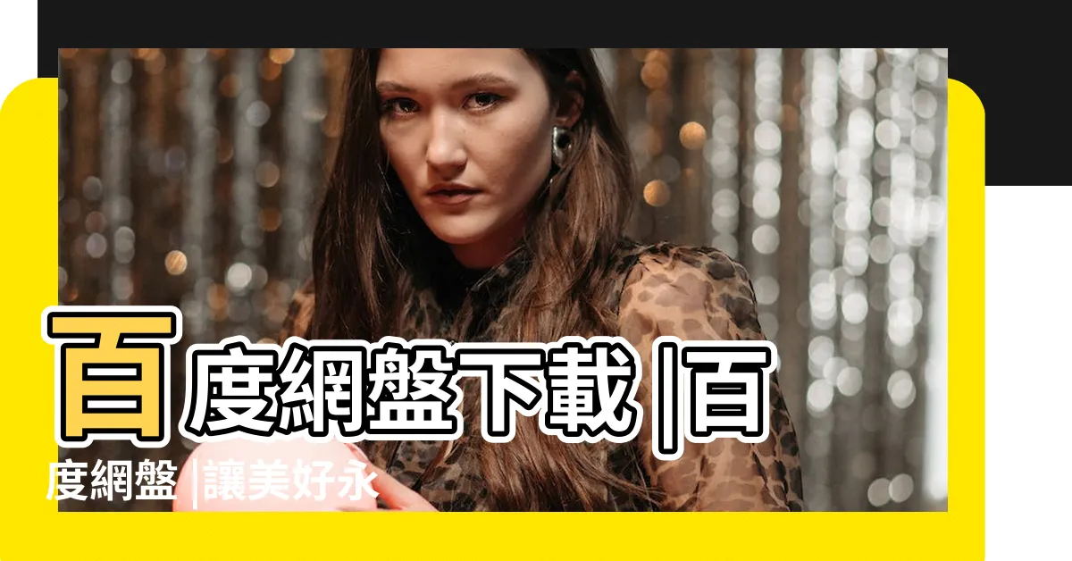 【百度雲盤】百度網盤下載 |百度網盤 |讓美好永遠陪伴 |