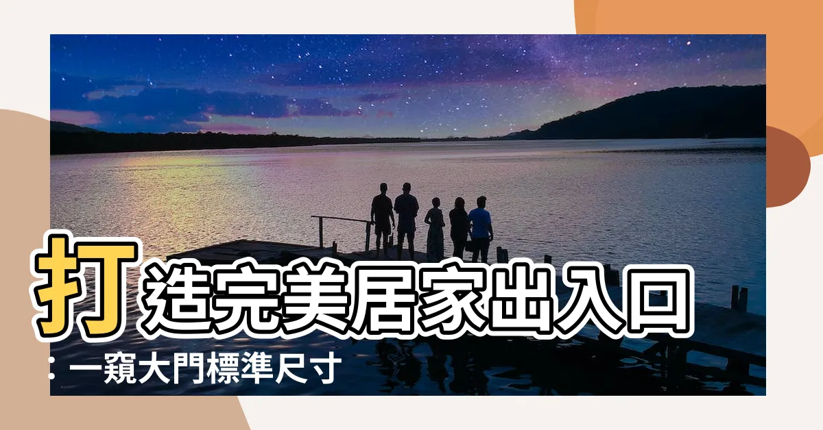 【大門標準尺寸】打造完美居家出入口：一窺大門標準尺寸與各種門類尺寸指南