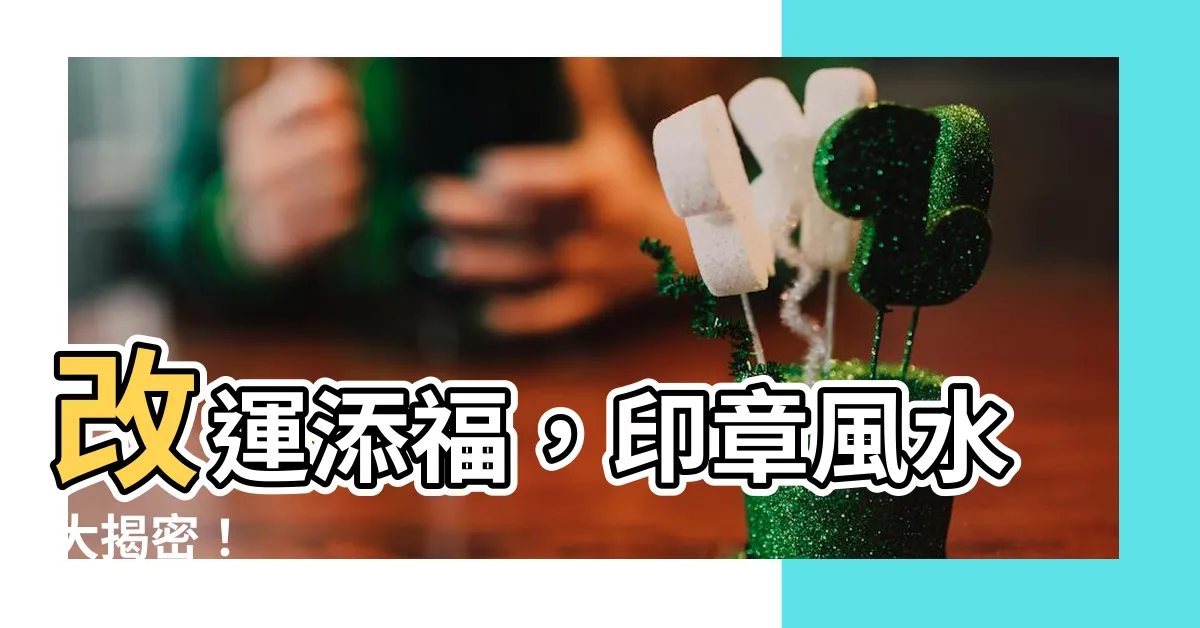 【印章 風水】改運添福，印章風水大揭密！