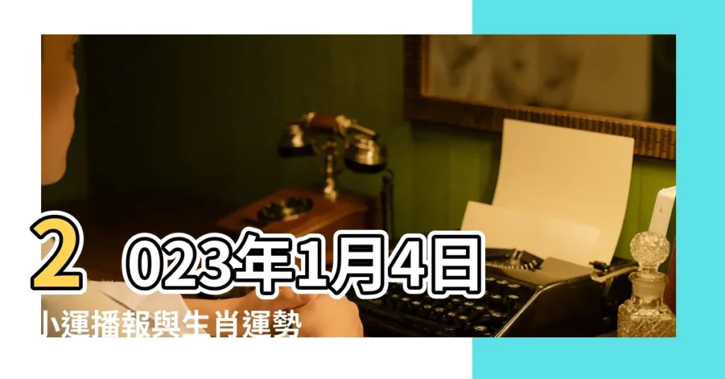 2023年1月4日小運播報與生肖運勢天天看 |2023年1月4號生肖好運指數 |屬猴人2023年1月4日偏財運 |【2023年1月4號運勢】