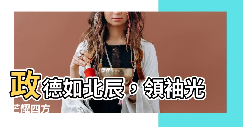 【為政以德譬如北辰居其所而眾星共之意思】政德如北辰，領袖光芒耀四方
