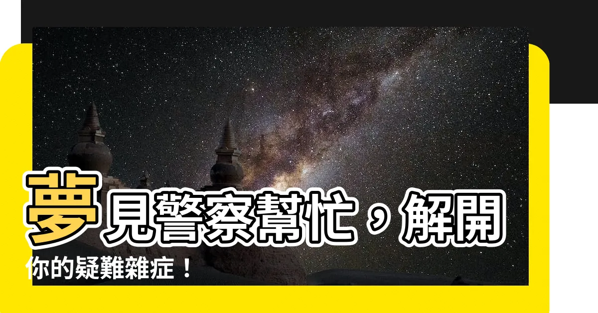【夢見警察幫忙】夢見警察幫忙，解開你的疑難雜症！