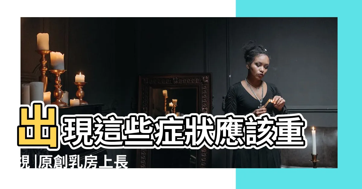 【乳房長痣】出現這些症狀應該重視 |原創乳房上長痣是什麼原因 |乳房上長痣代表了什麼女人乳房長痣 |