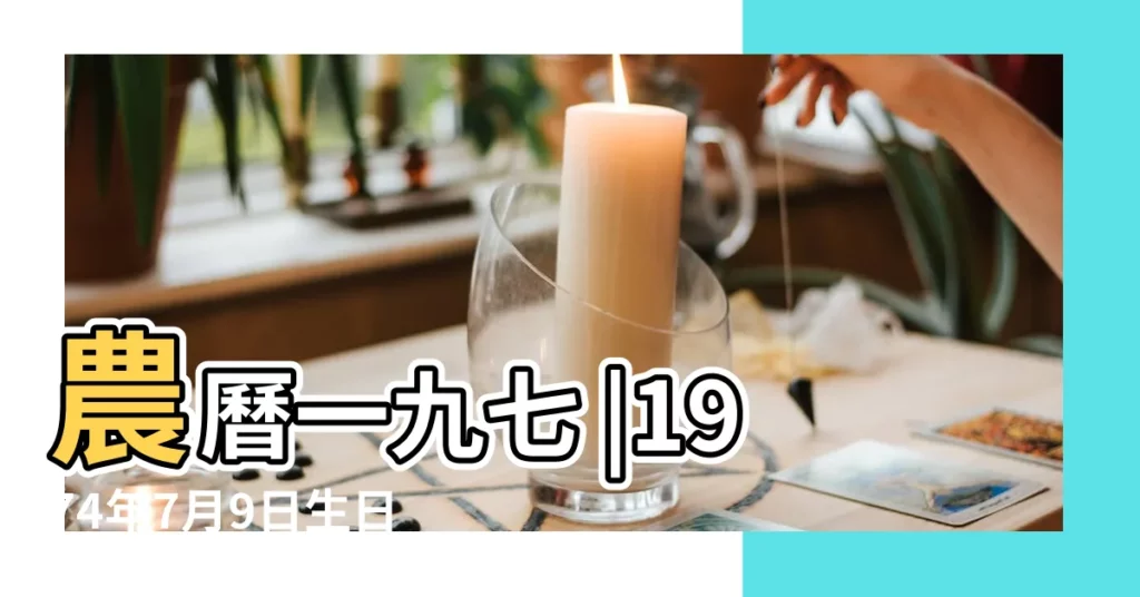 農曆一九七 |1974年7月9日生日看命運 |1974年7月9日出生日期看命運 |【1974年7月9日生日的人有多少】