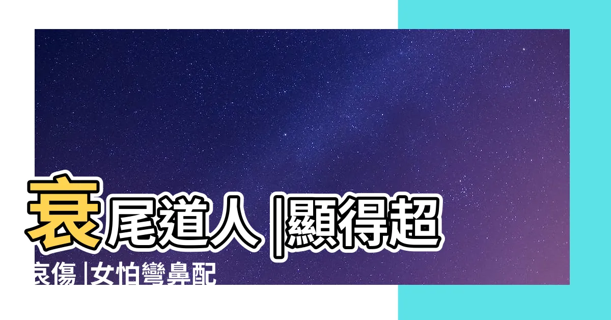 【八字眉衰】衰尾道人 |顯得超哀傷 |女怕彎鼻配 |