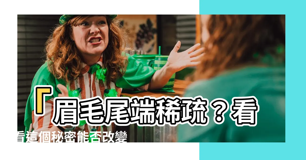 【眉毛尾端稀疏】「眉毛尾端稀疏？看看這個秘密能否改變你的命運！」