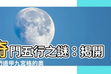 【奇門五行】奇門五行之謎：揭開奇門遁甲九宮格的奧秘