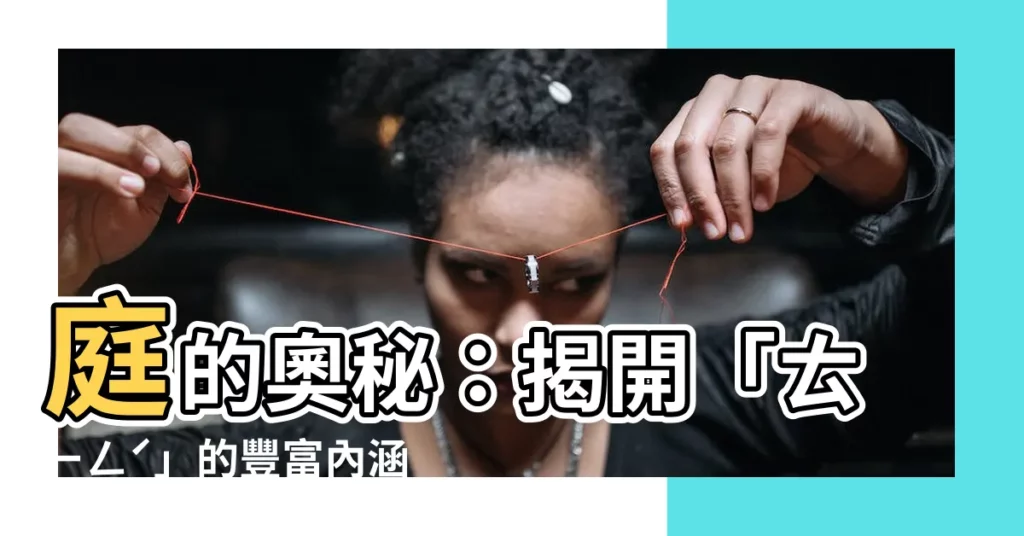 【庭的拼音】庭的奧秘：揭開「ㄊㄧㄥˊ」的豐富內涵！