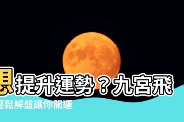 【九宮飛星怎麼算】想提升運勢？九宮飛星輕鬆解盤讓你開運一整年