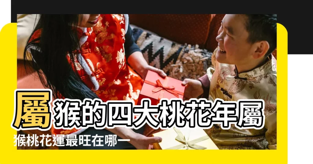 屬猴的四大桃花年屬猴桃花運最旺在哪一年 |原創屬猴的2024年桃花運最旺月份五月桃花旺 |2024年桃花運最旺5生肖屬鼠有望閃婚屬雞告白成功率高 |【猴年桃花運最旺的生肖】