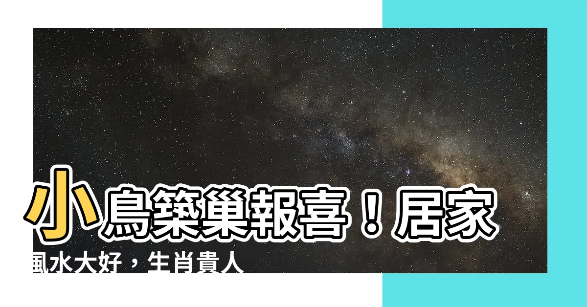 【小鳥築巢 風水】小鳥築巢報喜！居家風水大好，生肖貴人齊聚