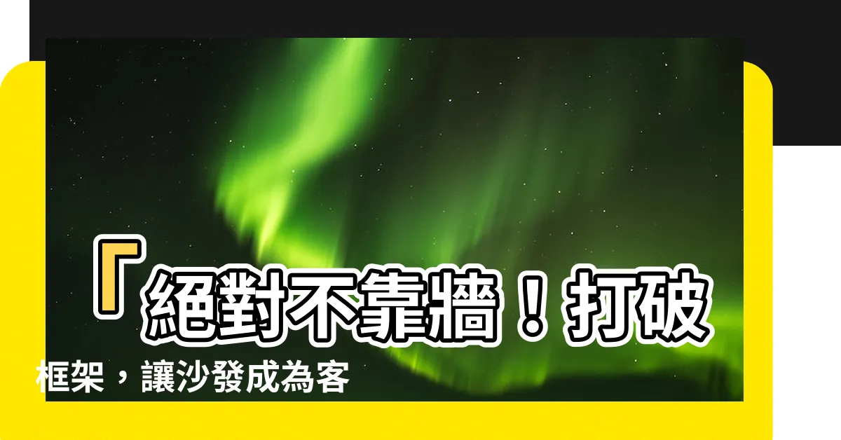 【沙發 不靠牆】「絕對不靠牆！打破框架，讓沙發成為客廳的璀璨明星！」