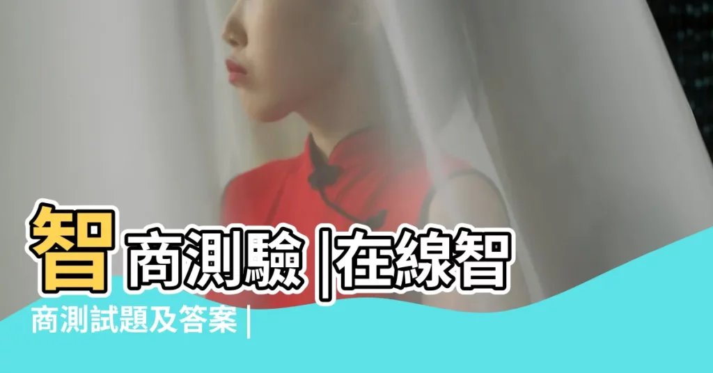 智商測驗 |在線智商測試題及答案 |智力測驗 |【在線智商測試題答案】