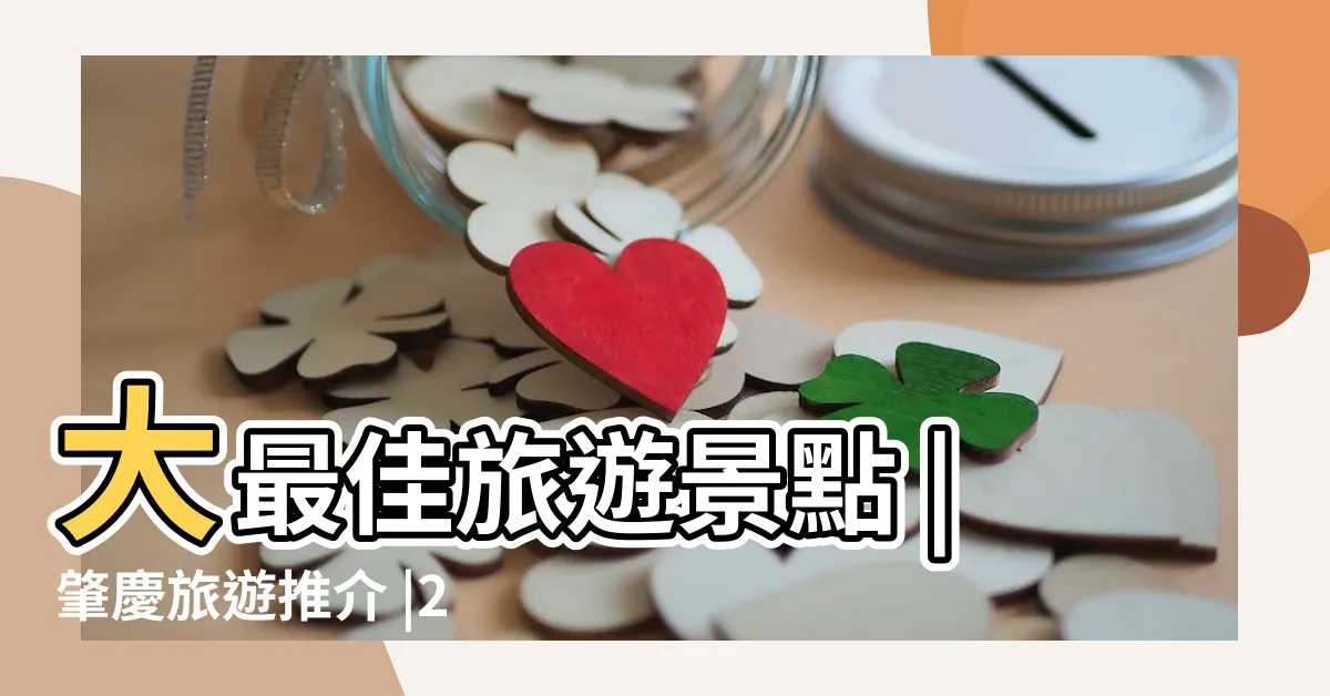 【肇慶 景點】大最佳旅遊景點 |肇慶旅遊推介 |2024必去當地景點 |