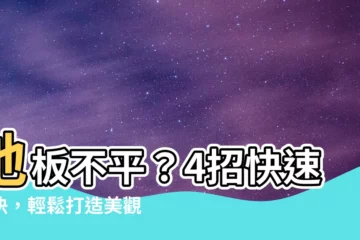 【地板不平如何處理】地板不平？4招快速解決，輕鬆打造美觀平整地面！