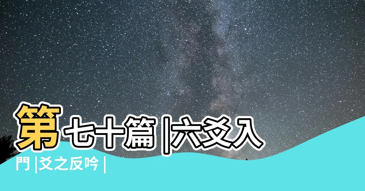 【反吟卦】第七十篇 |六爻入門 |爻之反吟 |