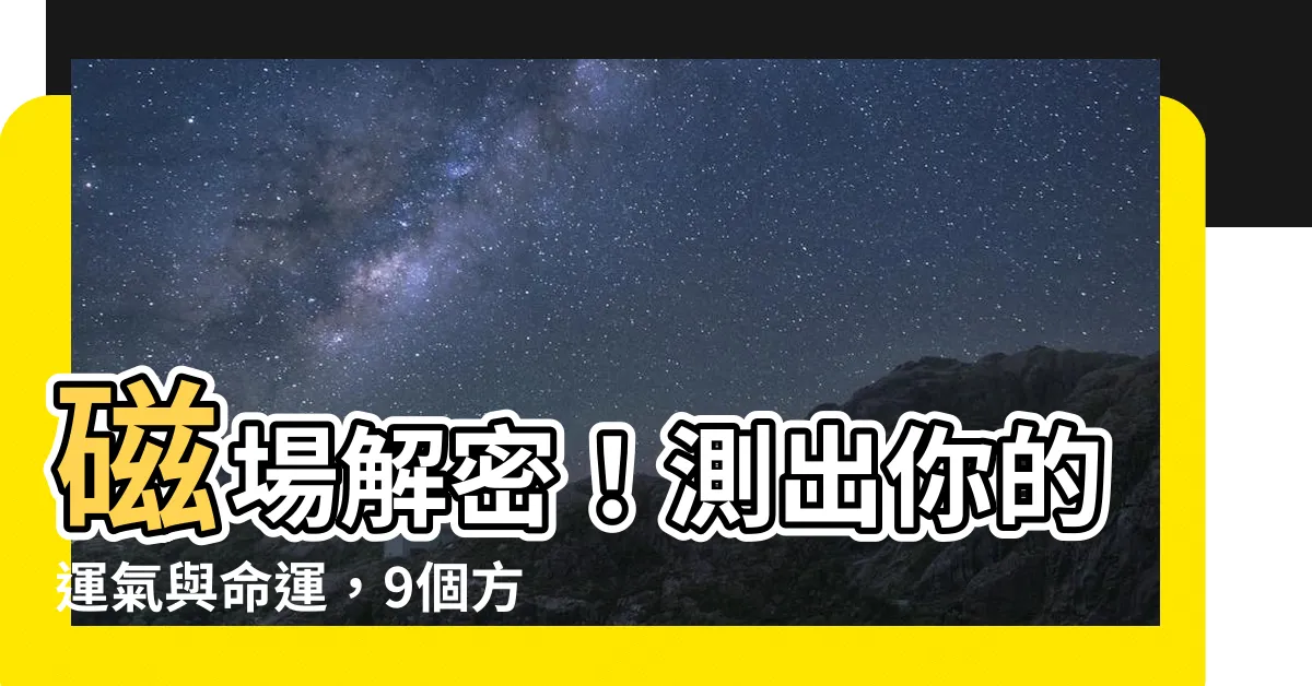 【如何知道自己的磁場】磁場解密！測出你的運氣與命運，9個方法提升磁場！