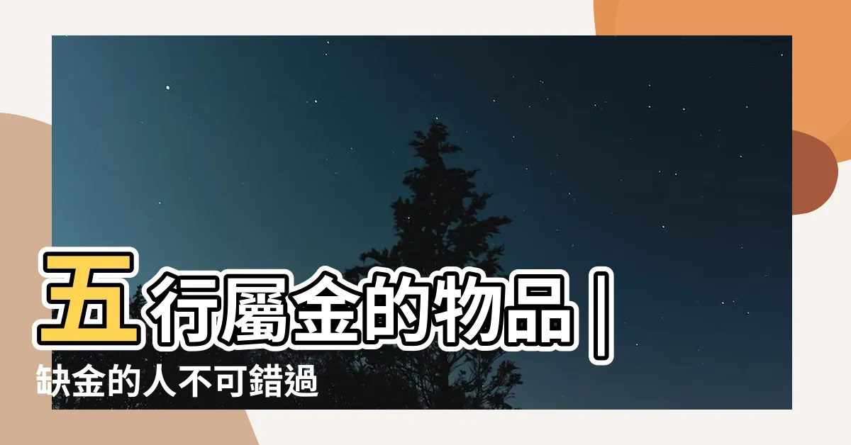 【屬金的物品】五行屬金的物品 |缺金的人不可錯過 |