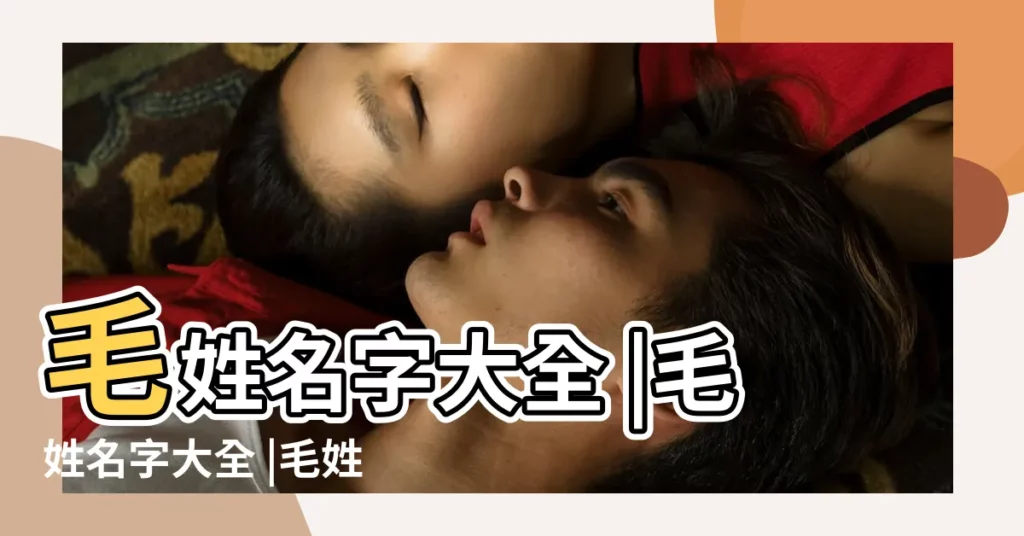 毛姓名字大全 |毛姓名字大全 |毛姓男孩名 |【姓氏毛網名大全】