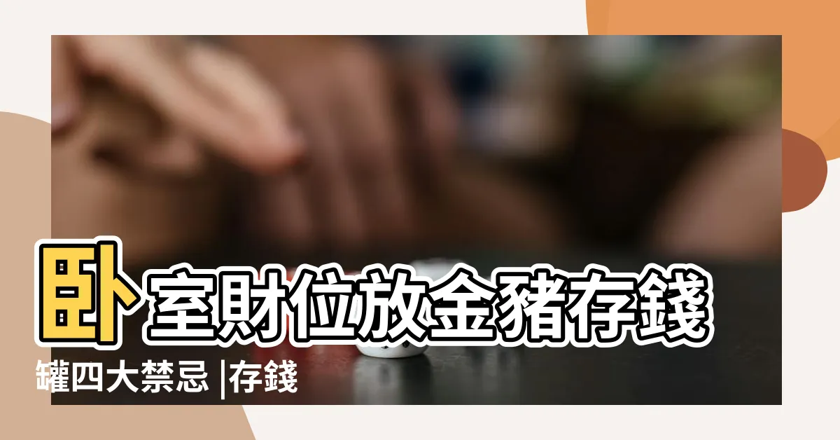 【錢罌風水】卧室財位放金豬存錢罐四大禁忌 |存錢罐風水催旺財運 |錢箱放哪裏最旺財錢箱擺放風水 |