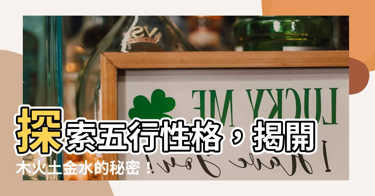 【木火土金水性格】探索五行性格，揭開木火土金水的秘密！