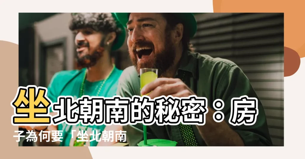 【坐北朝南的意思】坐北朝南的秘密：房子為何要「坐北朝南」才好？