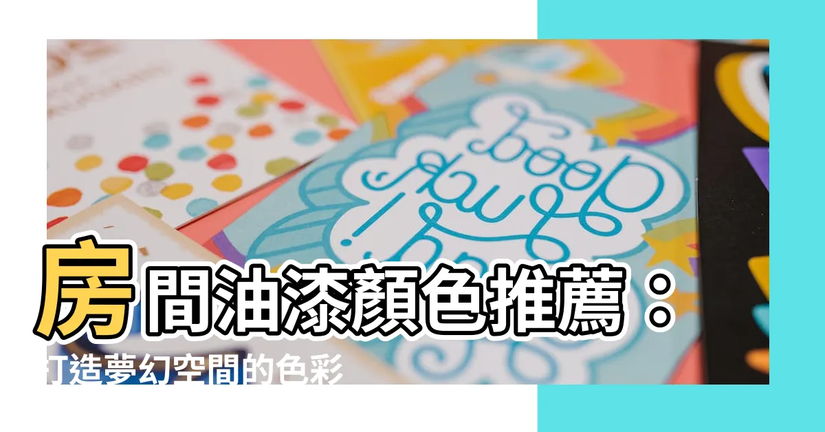 【房間油漆顏色推薦】房間油漆顏色推薦：打造夢幻空間的色彩攻略！