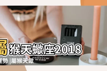 【2018年屬猴天蠍愛情運勢】屬猴天蠍座2018年運勢 |屬猴天蠍男愛情運勢和愛人衝突不斷 |天蠍座2018年運勢及運程詳解 |