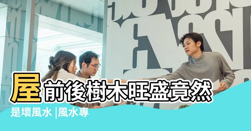 屋前後樹木旺盛竟然是壞風水 |風水專欄 |屋前後樹木旺盛竟然是壞風水 |【屋後有樹】