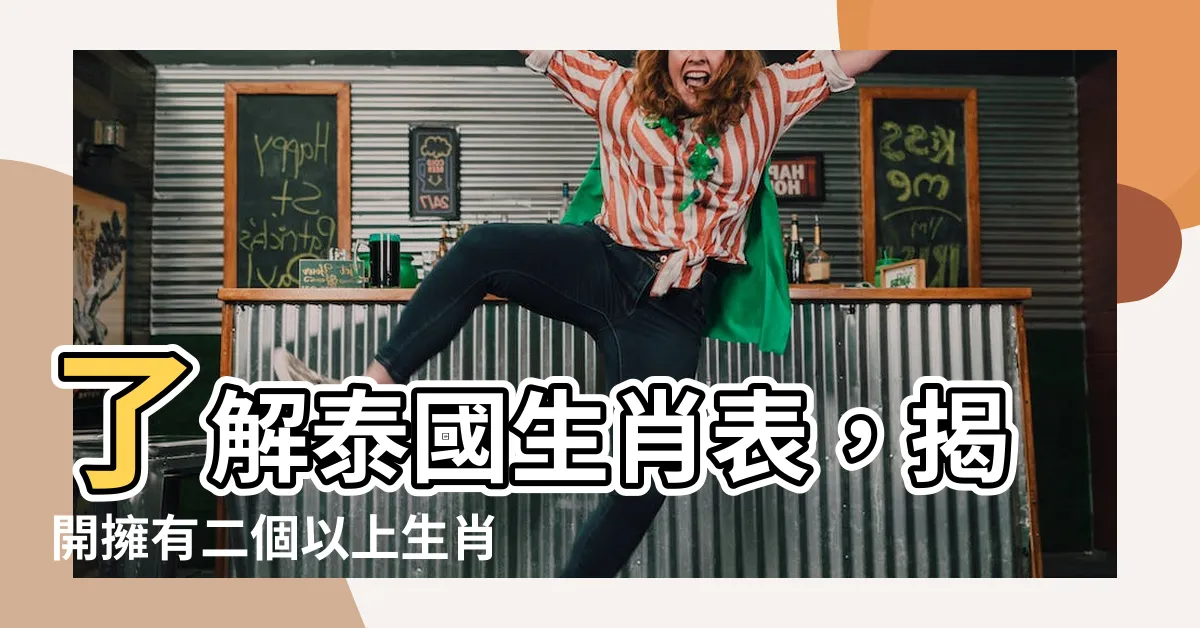 【泰國生肖表】瞭解泰國生肖表，揭開擁有二個以上生肖的神秘面紗！