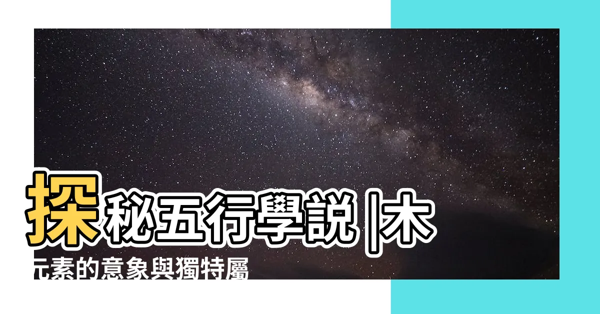 【木 元素】探秘五行學説 |木元素的意象與獨特屬性 |