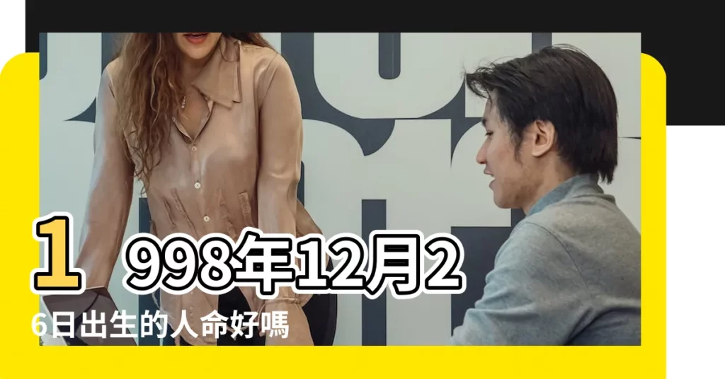 1998年12月26日出生的人命好嗎 |是什麼命 |1998年12月26日出生的人生辰八字測算 |【1998年12月26日出生是什麼命】