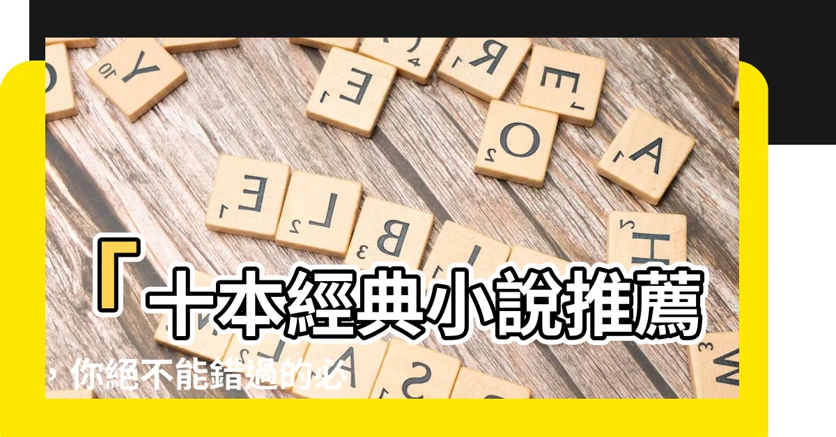 【十大小説推薦】「十本經典小説推薦，你絕不能錯過的必讀之選！」
