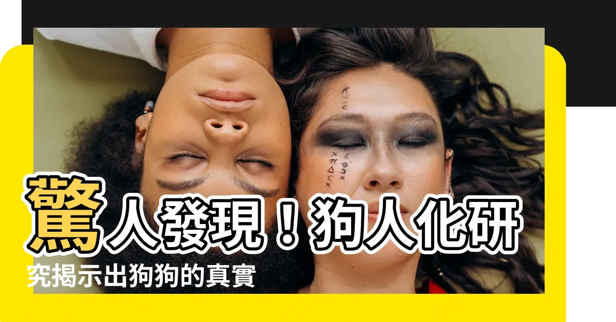 【狗人化】驚人發現！狗人化研究揭示出狗狗的真實心聲！