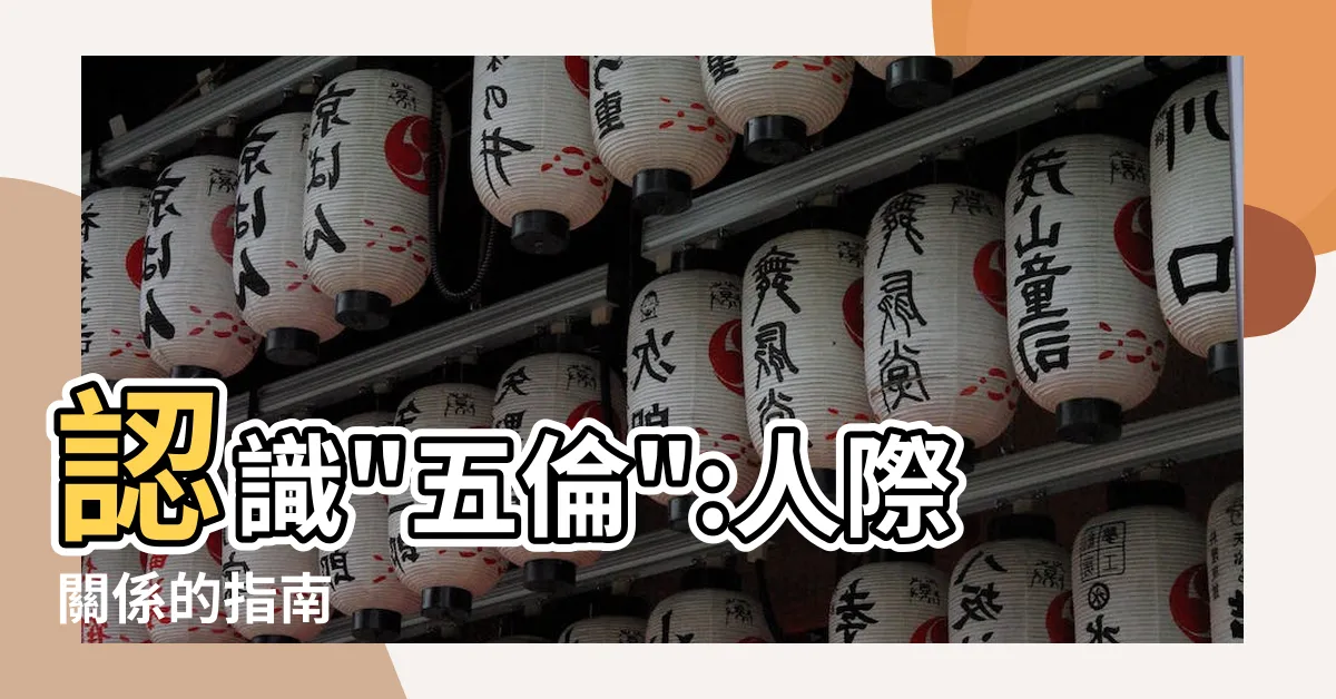 【五倫 意思】認識"五倫":人際關係的指南