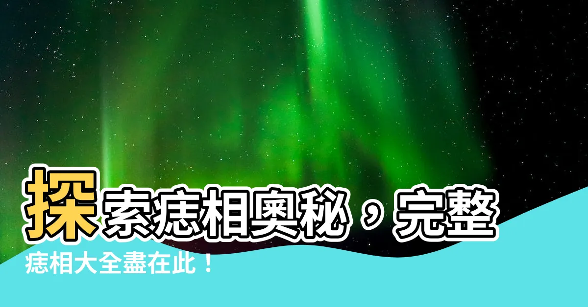 【痣相大全】探索痣相奧秘，完整痣相大全盡在此！