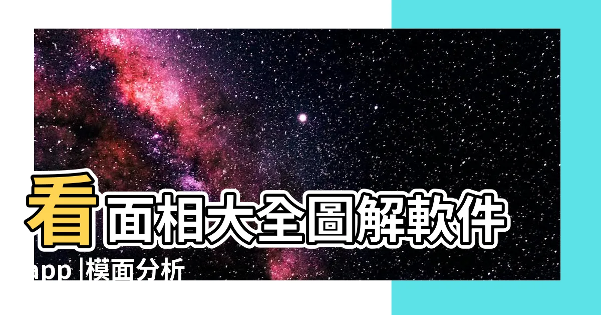 【面相分析app】看面相大全圖解軟件app |模面分析 |面相大師 |