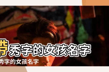 【帶秀字的女孩名字大全圖片大全】帶秀字的女孩名字 |帶秀字的女孩名字大全 |帶秀字的女孩名字 |