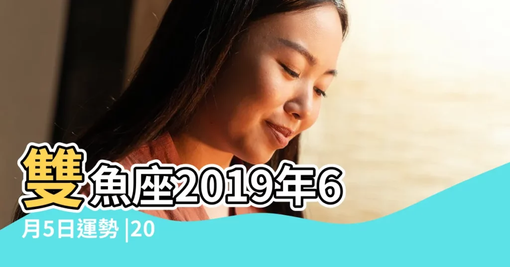 雙魚座2019年6月5日運勢 |2019年5月雙魚座運程 |雙魚座2019年5月6日運勢 |【雙魚座2019年5月6日運勢查詢】