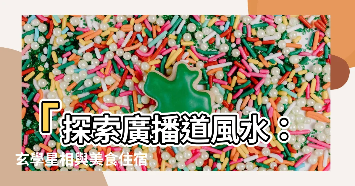 【廣播道風水】「探索廣播道風水：玄學星相與美食住宿的秘密」