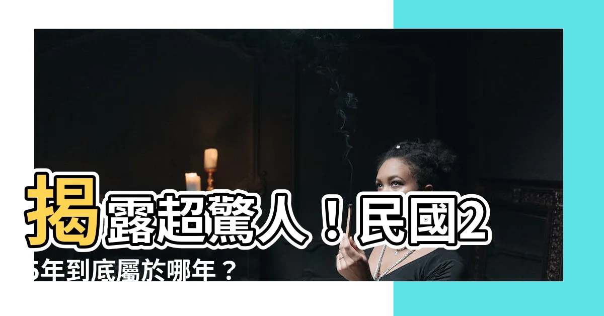 【25年屬什麼】揭露超驚人！民國25年到底屬於哪年？一定會讓你大吃一驚！