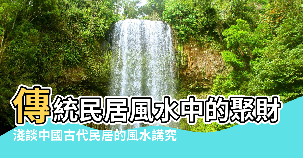 【傳統 民居 風水】傳統民居風水中的聚財健康之道 |淺談中國古代民居的風水講究 |風水觀念影響下的民居傳統 |